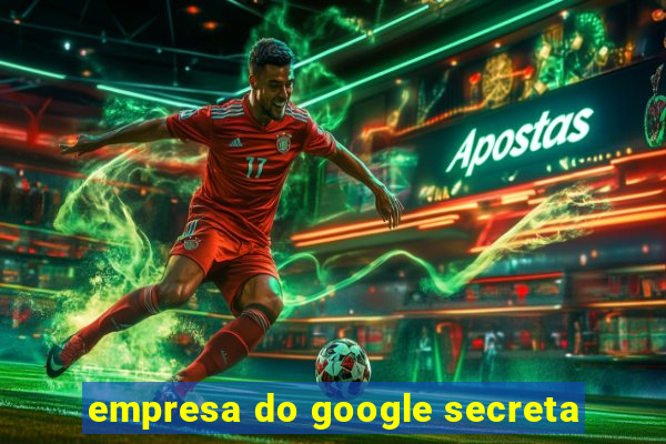 empresa do google secreta